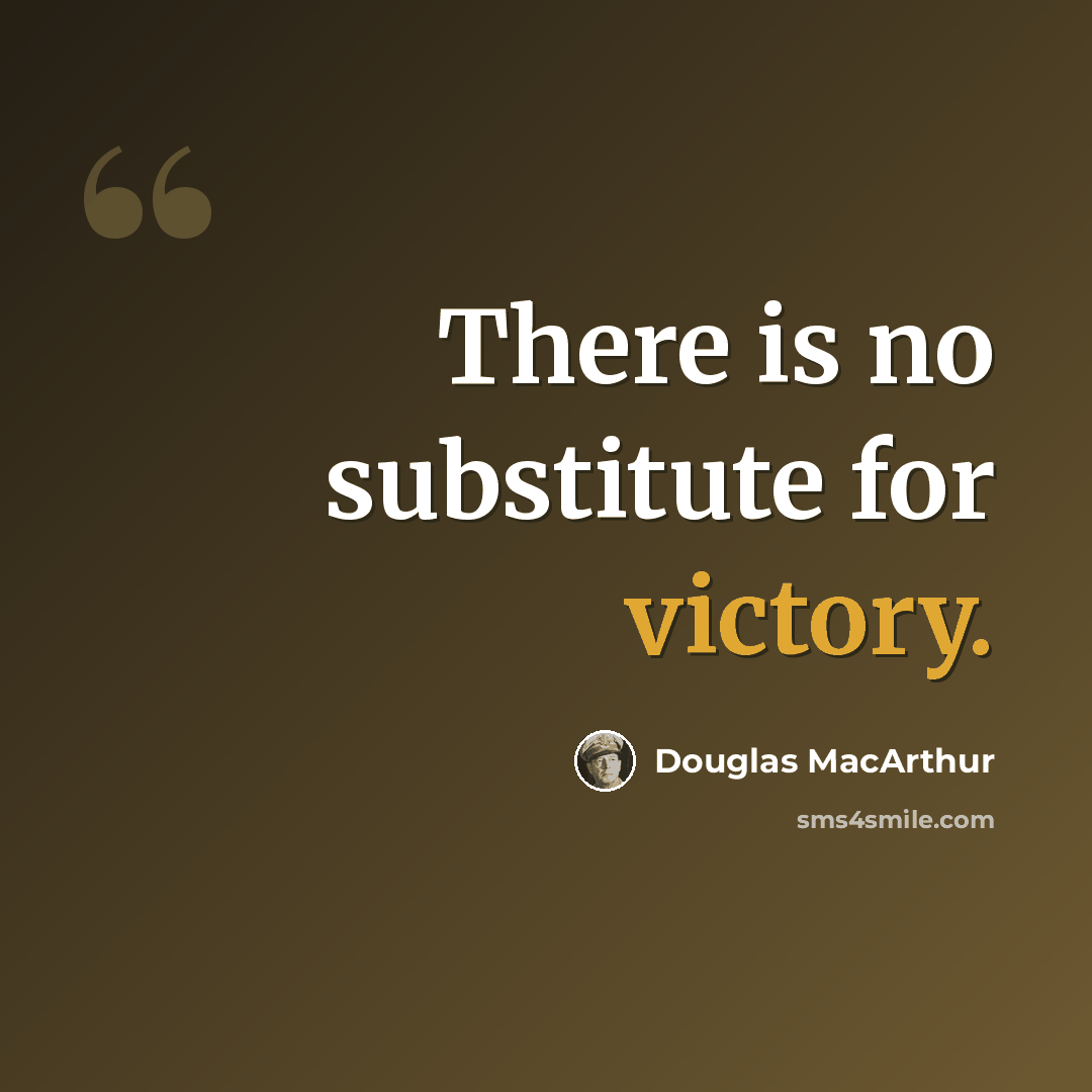 “There is no substitute for victory.” quote by Douglas MacArthur