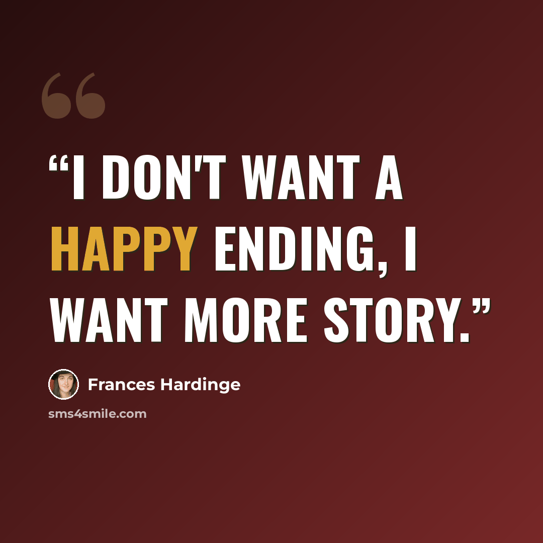 “I don't want a happy ending, I want more story.” quote by Frances Hardinge