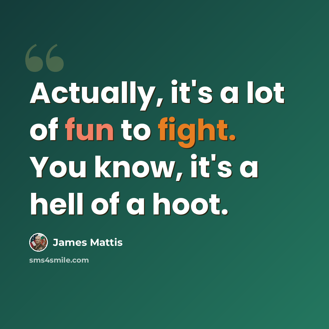 “Actually, it's a lot of fun to fight. You know, it's a hell of a hoot.” quote by James Mattis