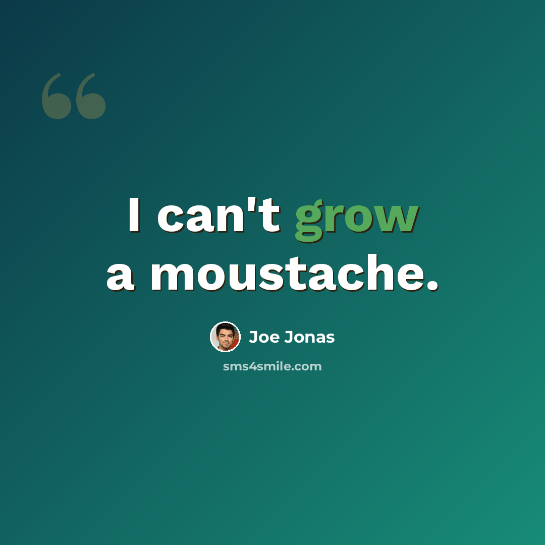 “I can't grow a moustache.” quote by Joe Jonas