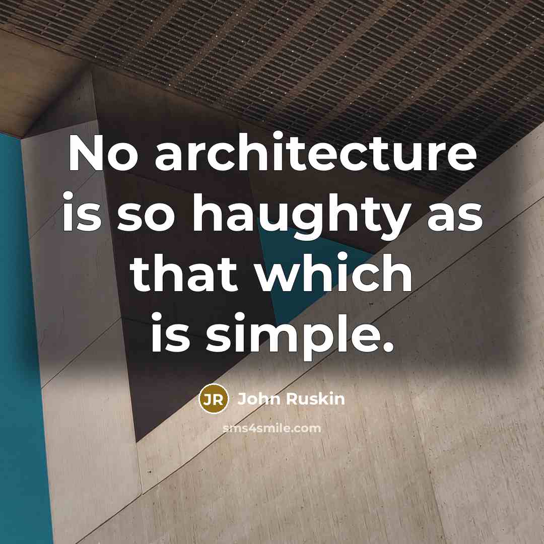 “No architecture is so haughty as that which is simple.” quote by John Ruskin