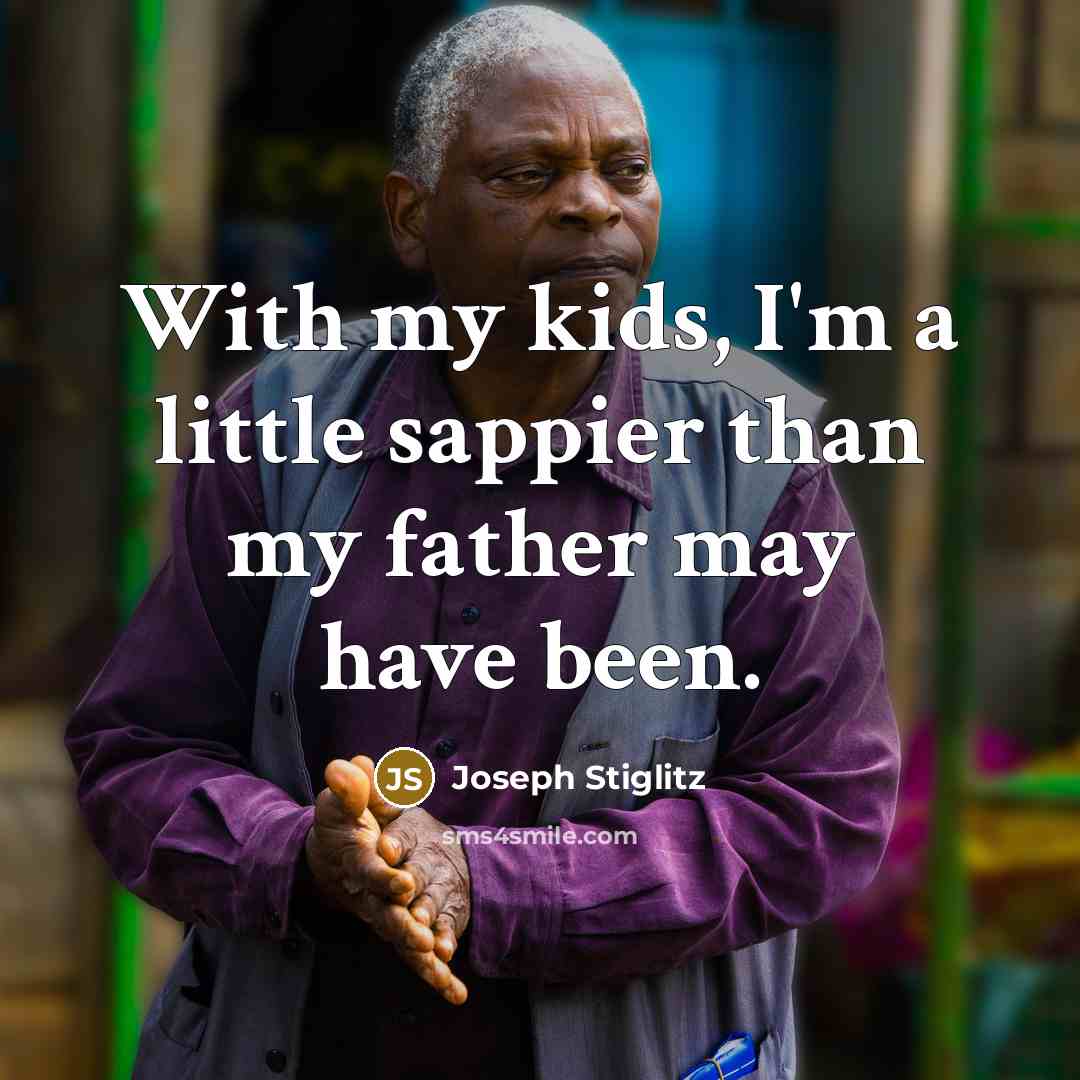 “With my kids, I'm a little sappier than my father may have been.” quote by Joseph Stiglitz