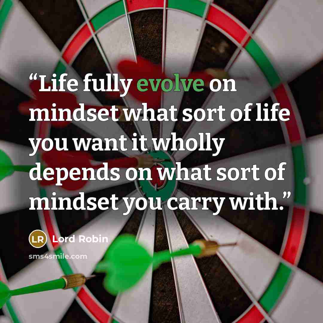 “Life fully evolve on mindset what sort of life you want it wholly depends on what sort of mindset you carry with.” quote by Lord Robin