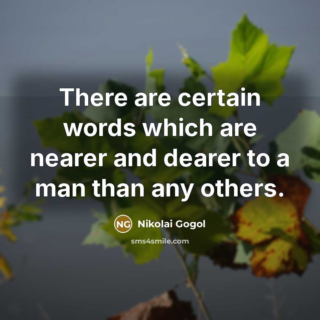 “There are certain words which are nearer and dearer to a man than any others.” quote by Nikolai Gogol