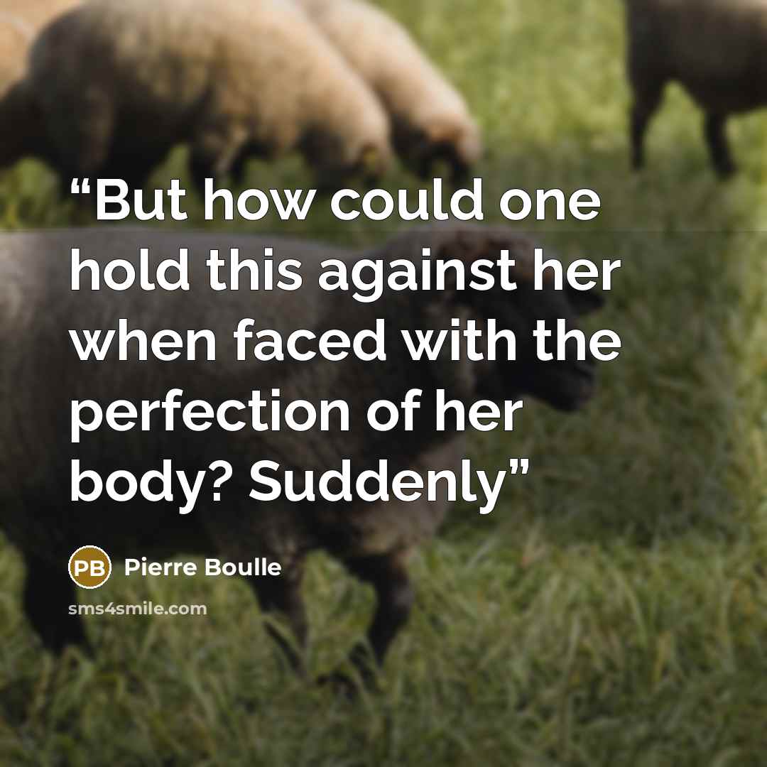 “But how could one hold this against her when faced with the perfection of her body? Suddenly” quote by Pierre Boulle