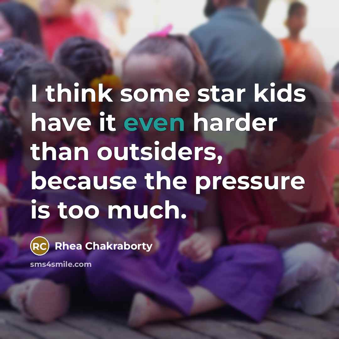 “I think some star kids have it even harder than outsiders, because the pressure is too much.” quote by Rhea Chakraborty