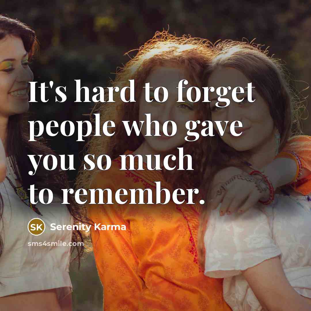“It's hard to forget people who gave you so much to remember.” quote by Serenity Karma