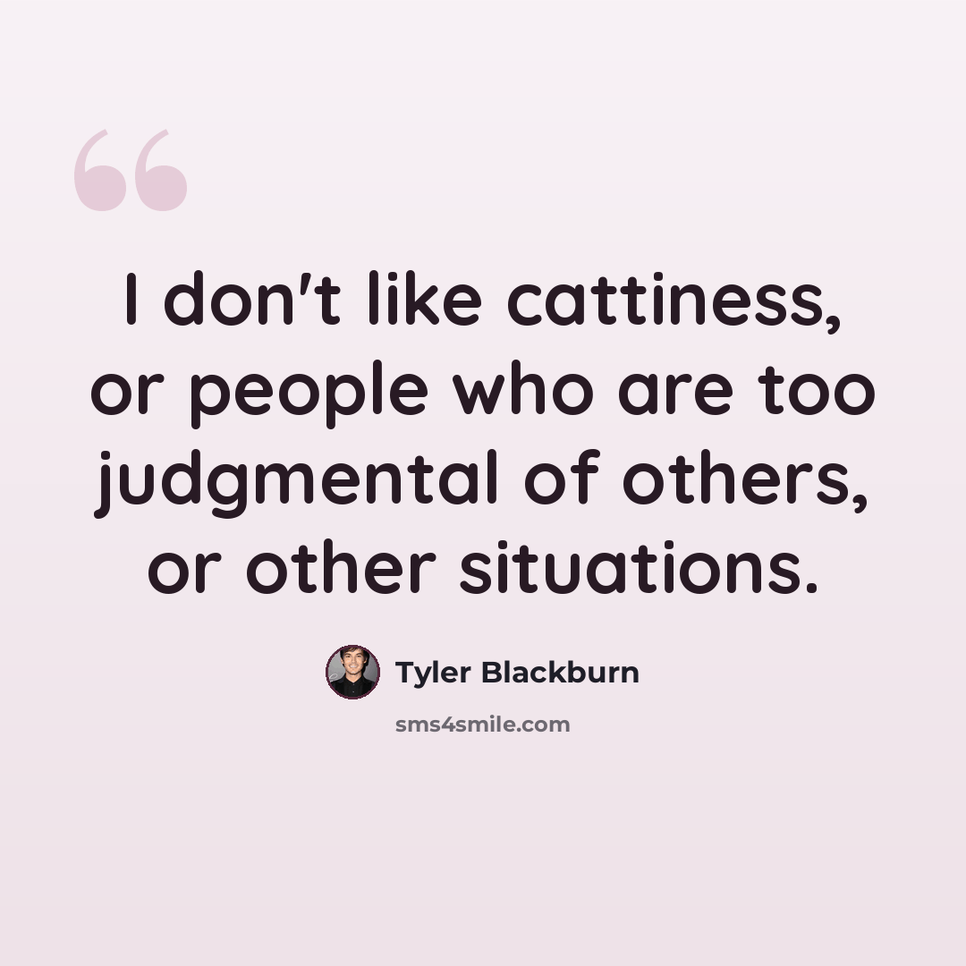 “I don't like cattiness, or people who are too judgmental of others, or other situations.” quote by Tyler Blackburn