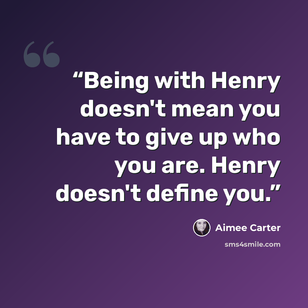 “Being with Henry doesn't mean you have to give up who you are. Henry doesn't define you.” quote by Aimee Carter