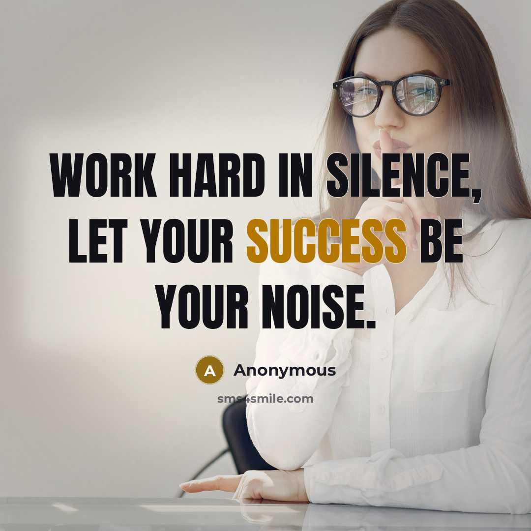 “Work hard in silence, let your success be your noise.” quote by Anonymous