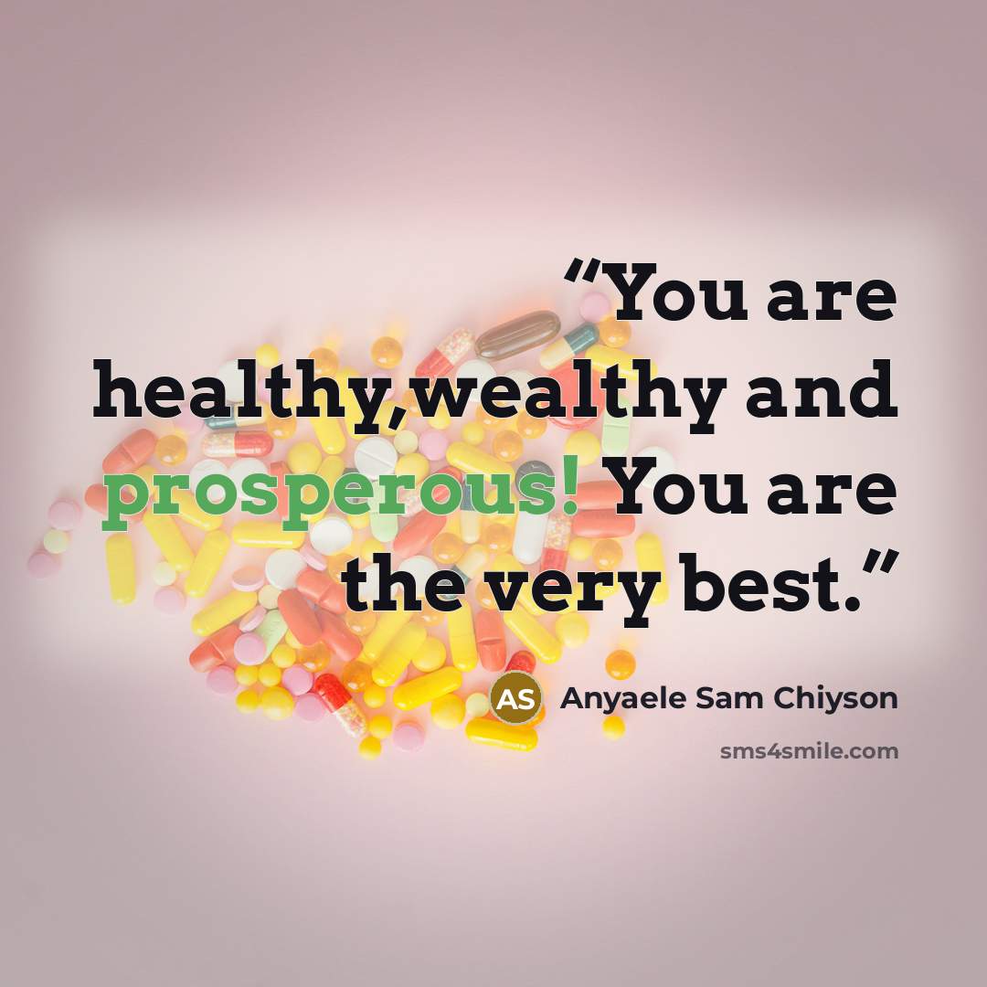 “You are healthy,wealthy and prosperous! You are the very best.” quote by Anyaele Sam Chiyson
