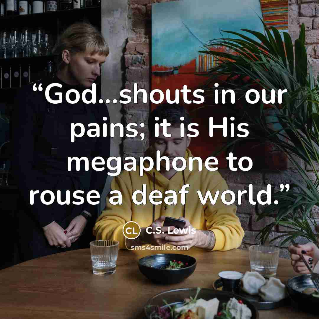 “God...shouts in our pains; it is His megaphone to rouse a deaf world.” quote by C.S. Lewis