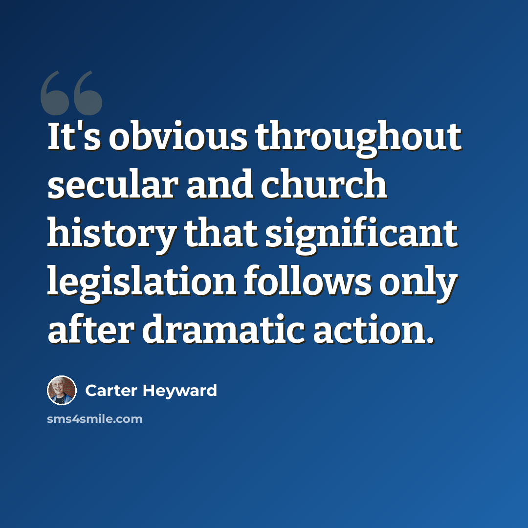 “It's obvious throughout secular and church history that significant legislation follows only after dramatic action.” quote by Carter Heyward