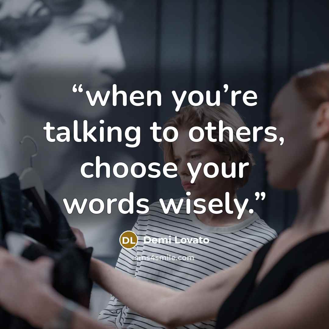“when you’re talking to others, choose your words wisely.” quote by Demi Lovato