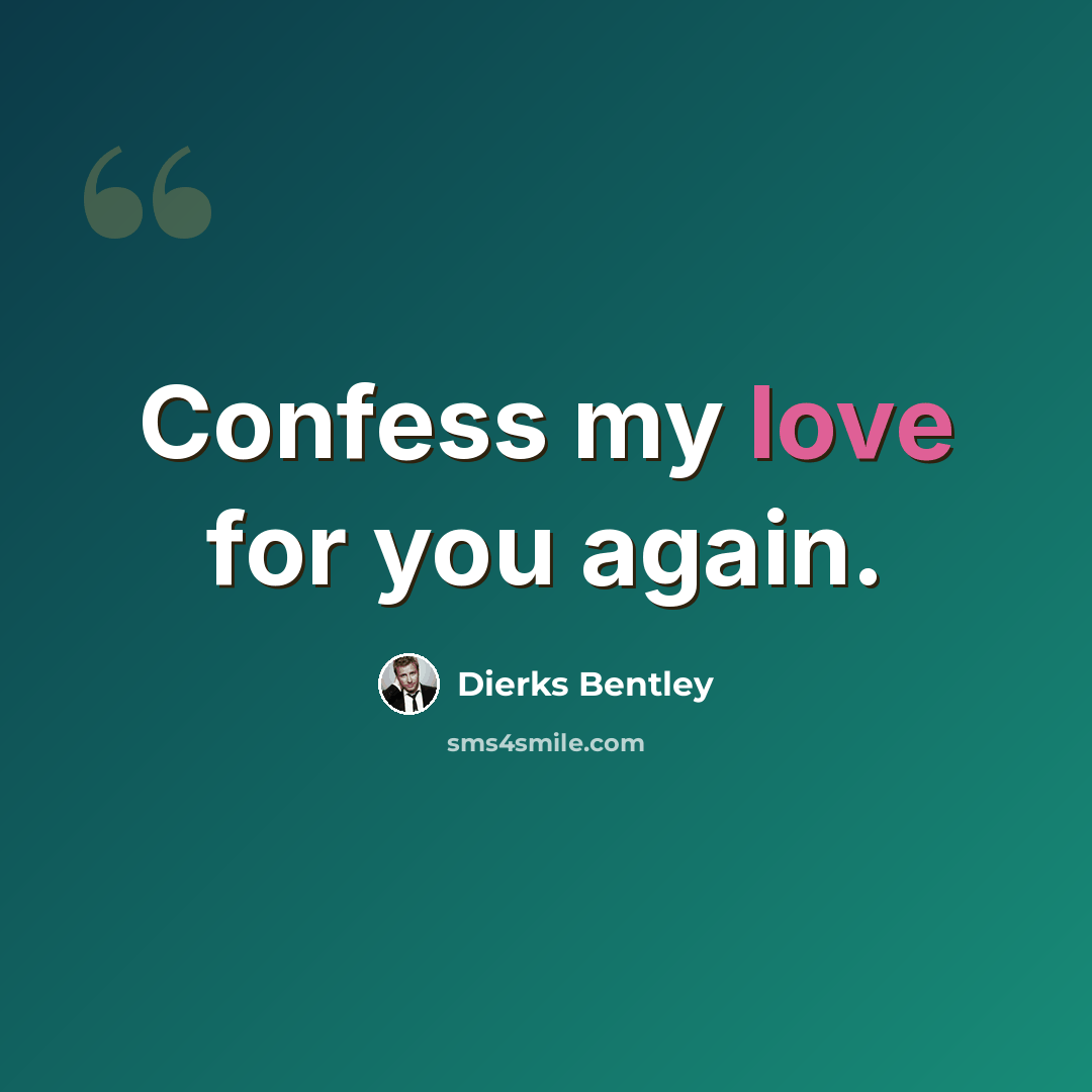 “Confess my love for you again.” quote by Dierks Bentley