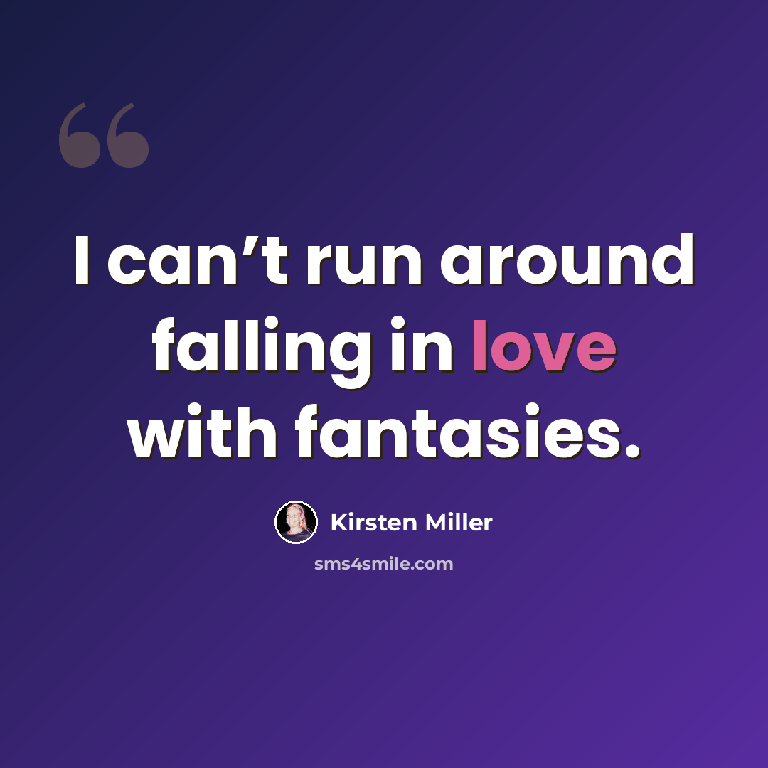“I can’t run around falling in love with fantasies.” quote by Kirsten Miller