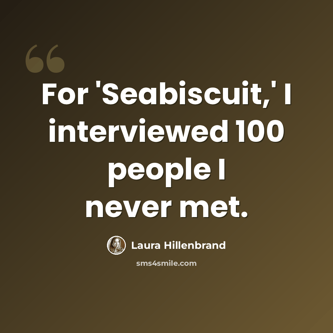 “For 'Seabiscuit,' I interviewed 100 people I never met.” quote by Laura Hillenbrand