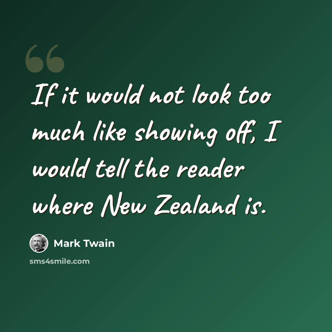 “If it would not look too much like showing off, I would tell the reader where New Zealand is.” quote by Mark Twain