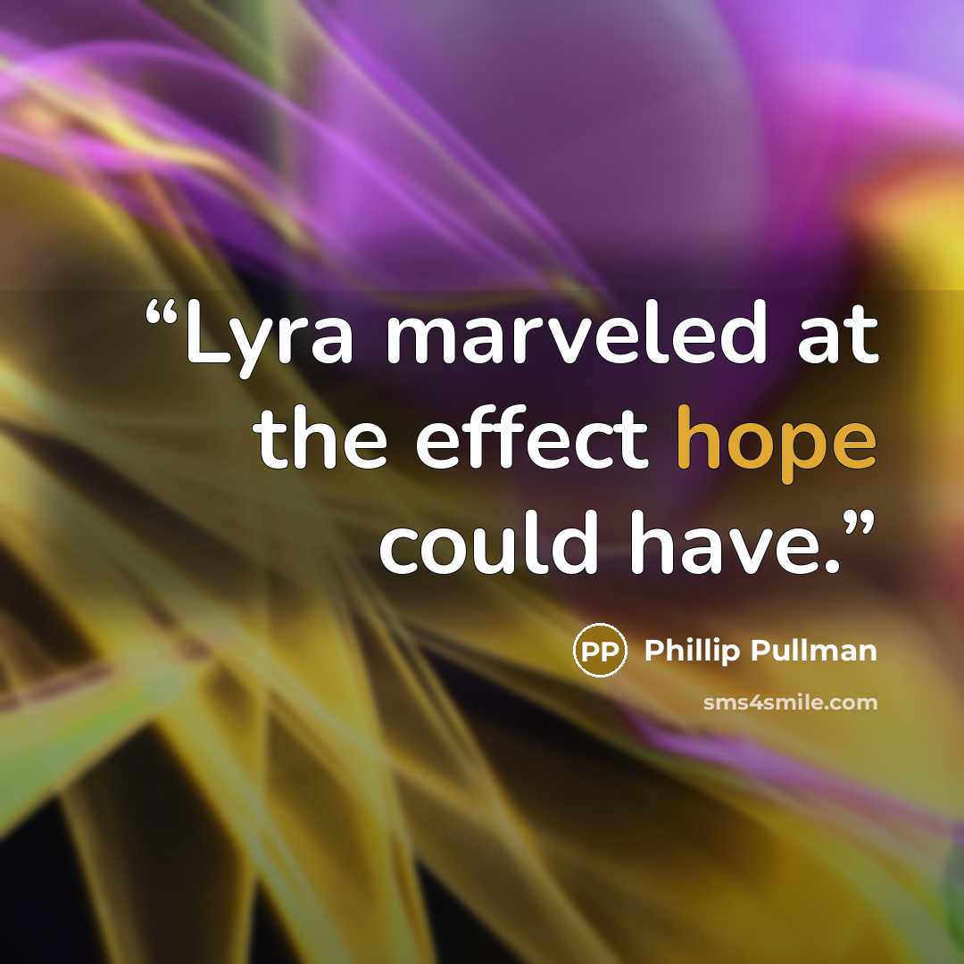 “Lyra marveled at the effect hope could have.” quote by Phillip Pullman
