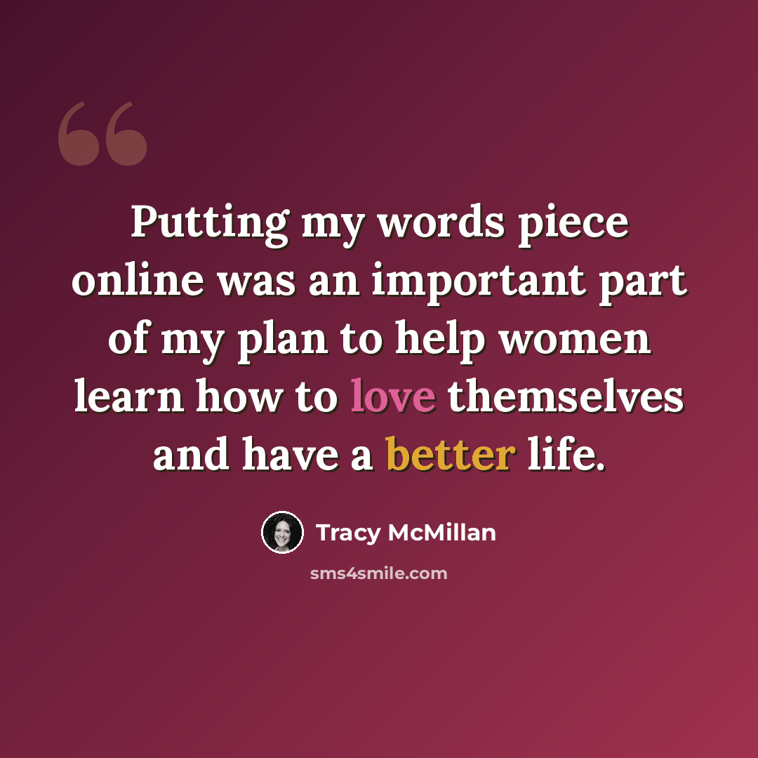 “Putting my words piece online was an important part of my plan to help women learn how to love themselves and have a better life.” quote by Tracy McMillan