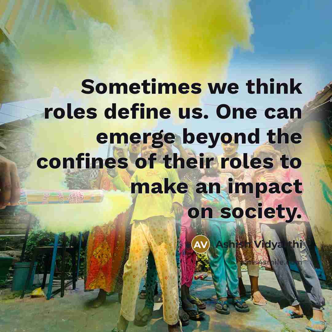 “Sometimes we think roles define us. One can emerge beyond the confines of their roles to make an impact on society.” quote by Ashish Vidyarthi