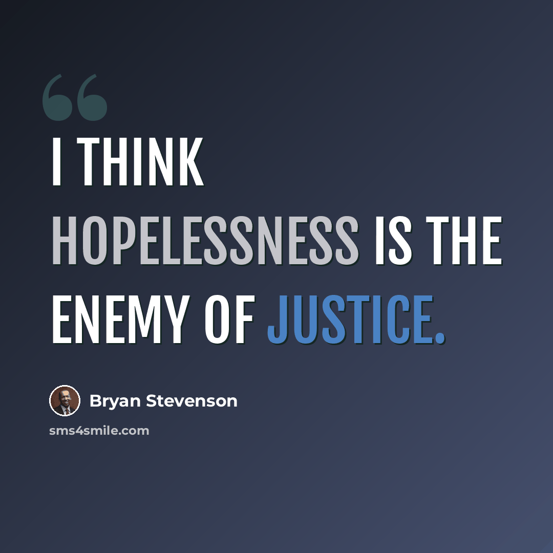 “I think hopelessness is the enemy of justice.” quote by Bryan Stevenson
