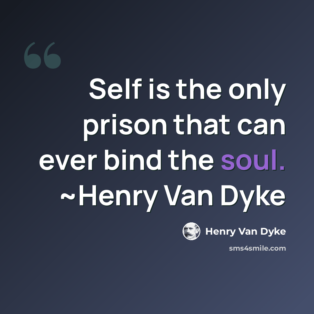 “Self is the only prison that can ever bind the soul. ~Henry Van Dyke” quote by Henry Van Dyke