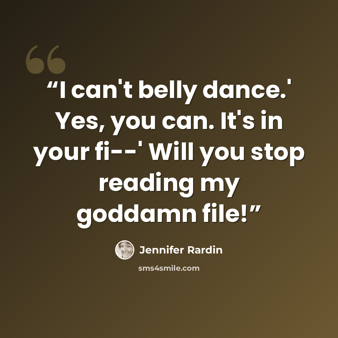 “I can't belly dance.' Yes, you can. It's in your fi--' Will you stop reading my goddamn file!” quote by Jennifer Rardin