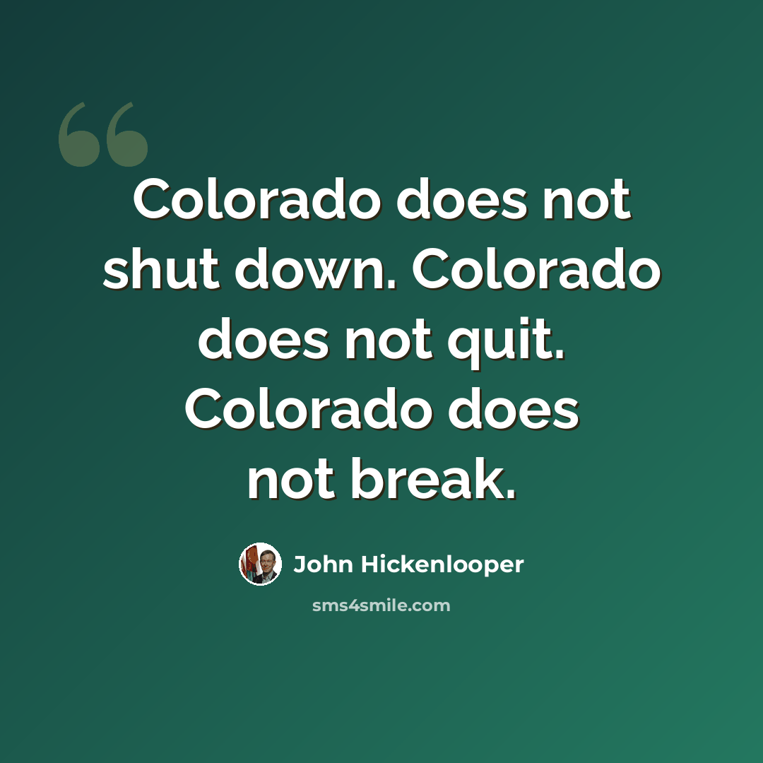 “Colorado does not shut down. Colorado does not quit. Colorado does not break.” quote by John Hickenlooper