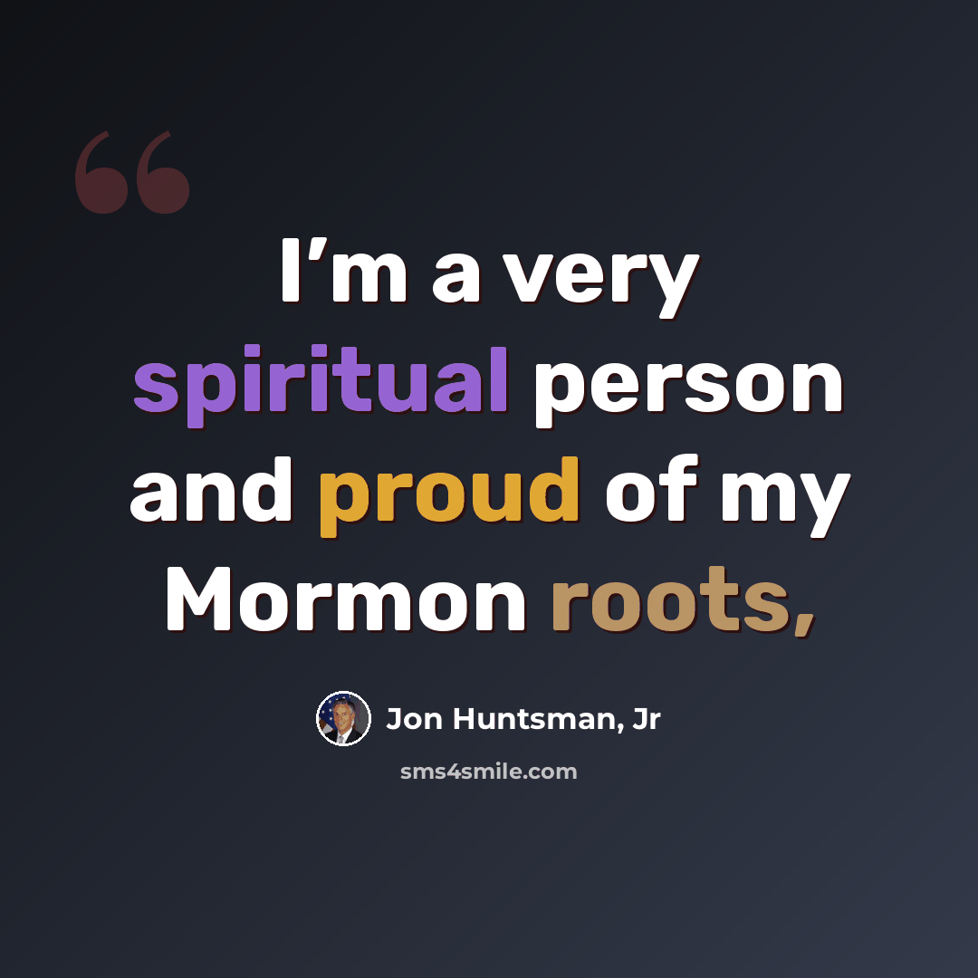 “I’m a very spiritual person and proud of my Mormon roots,” quote by Jon Huntsman, Jr