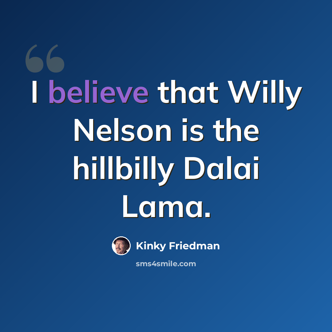 “I believe that Willy Nelson is the hillbilly Dalai Lama.” quote by Kinky Friedman