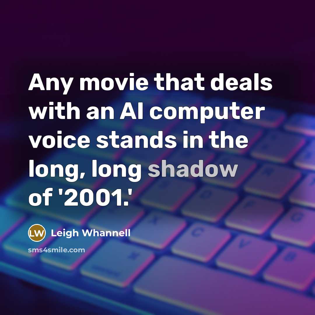 “Any movie that deals with an AI computer voice stands in the long, long shadow of '2001.'” quote by Leigh Whannell