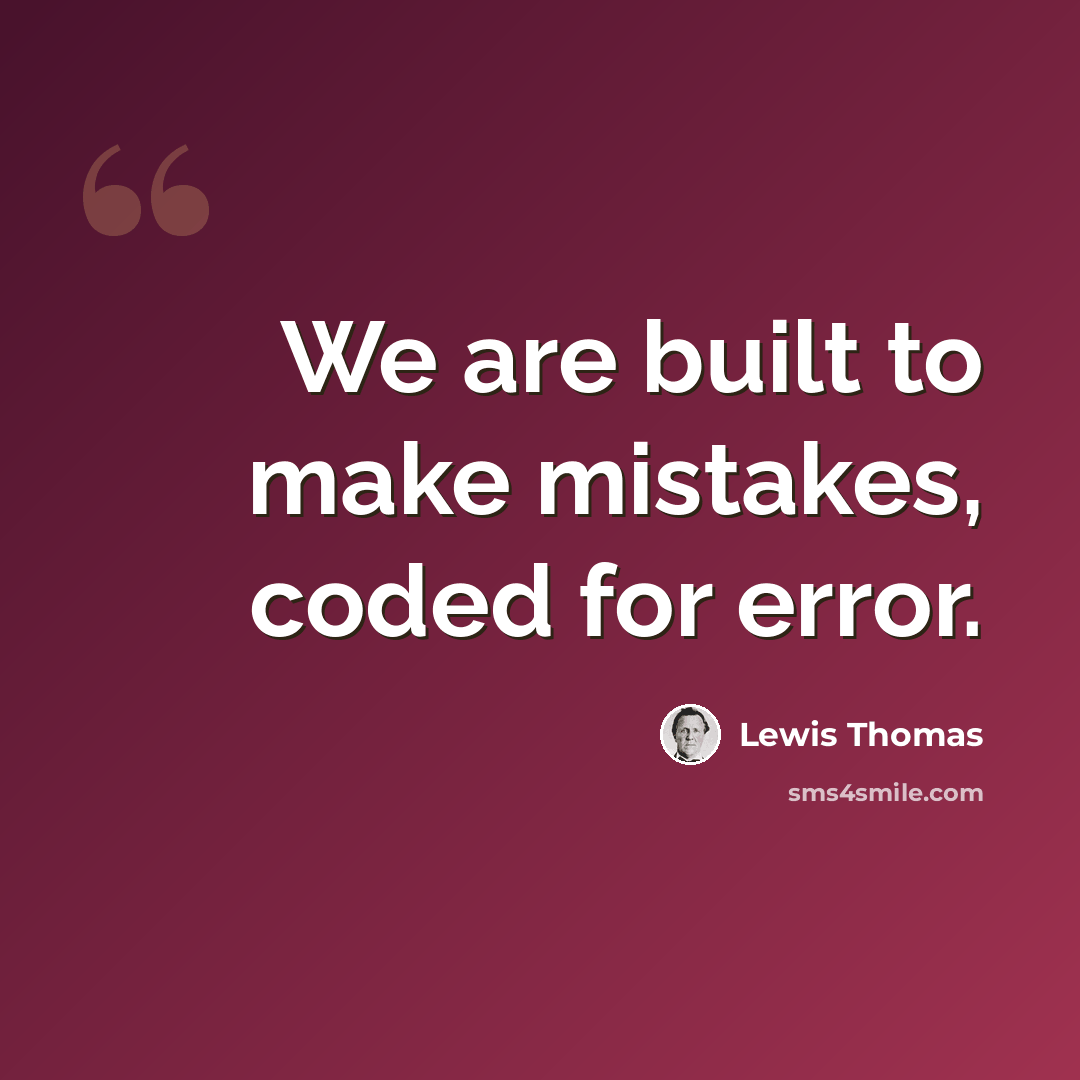 “We are built to make mistakes, coded for error.” quote by Lewis Thomas