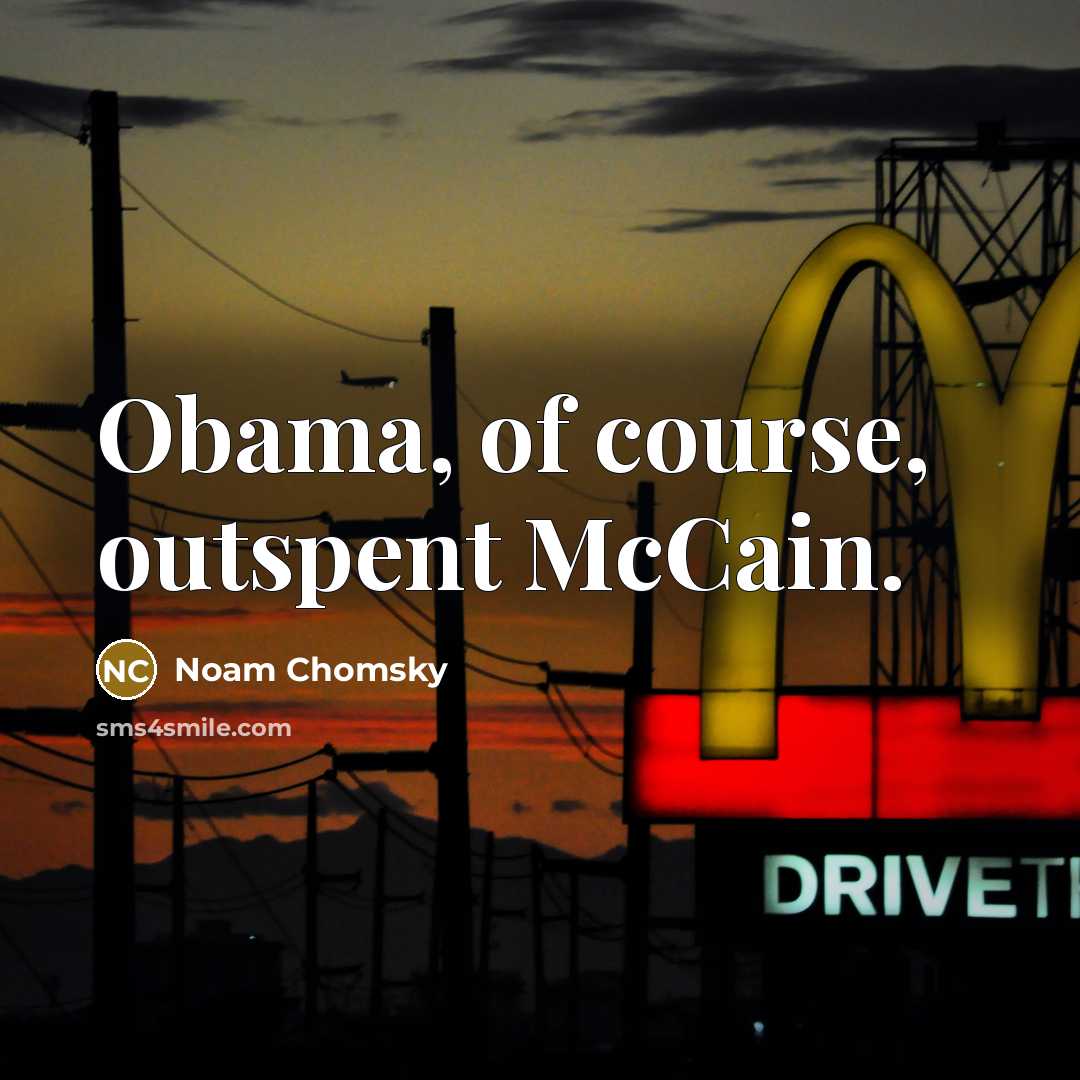 “Obama, of course, outspent McCain.” quote by Noam Chomsky