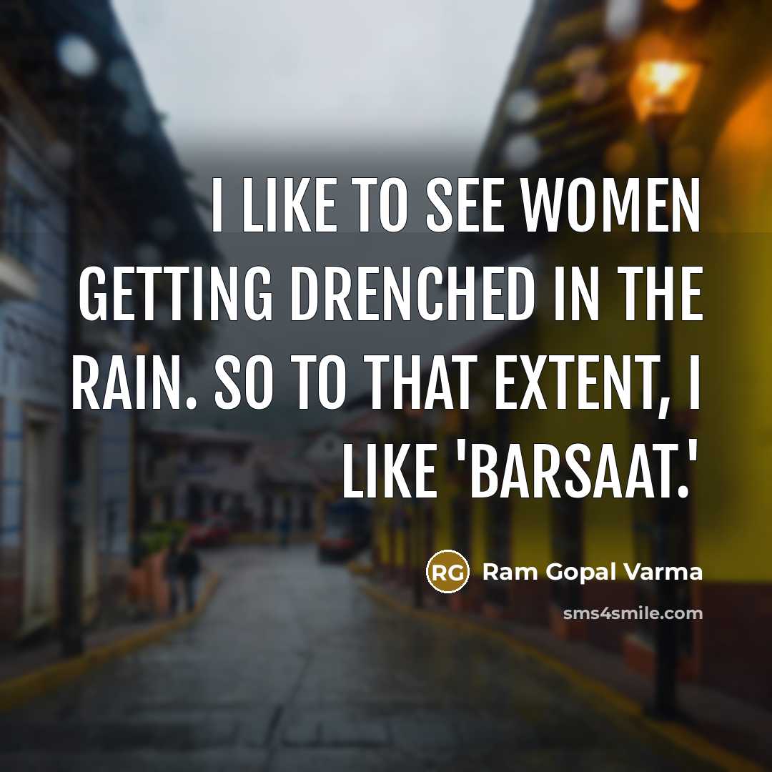 “I like to see women getting drenched in the rain. So to that extent, I like 'Barsaat.'” quote by Ram Gopal Varma