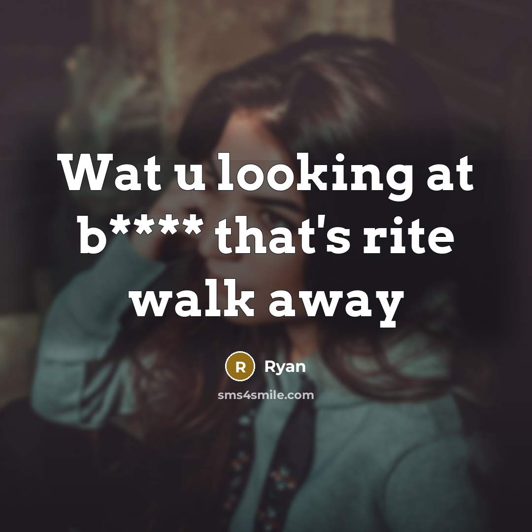 “Wat u looking at b**** that's rite walk away” quote by Ryan