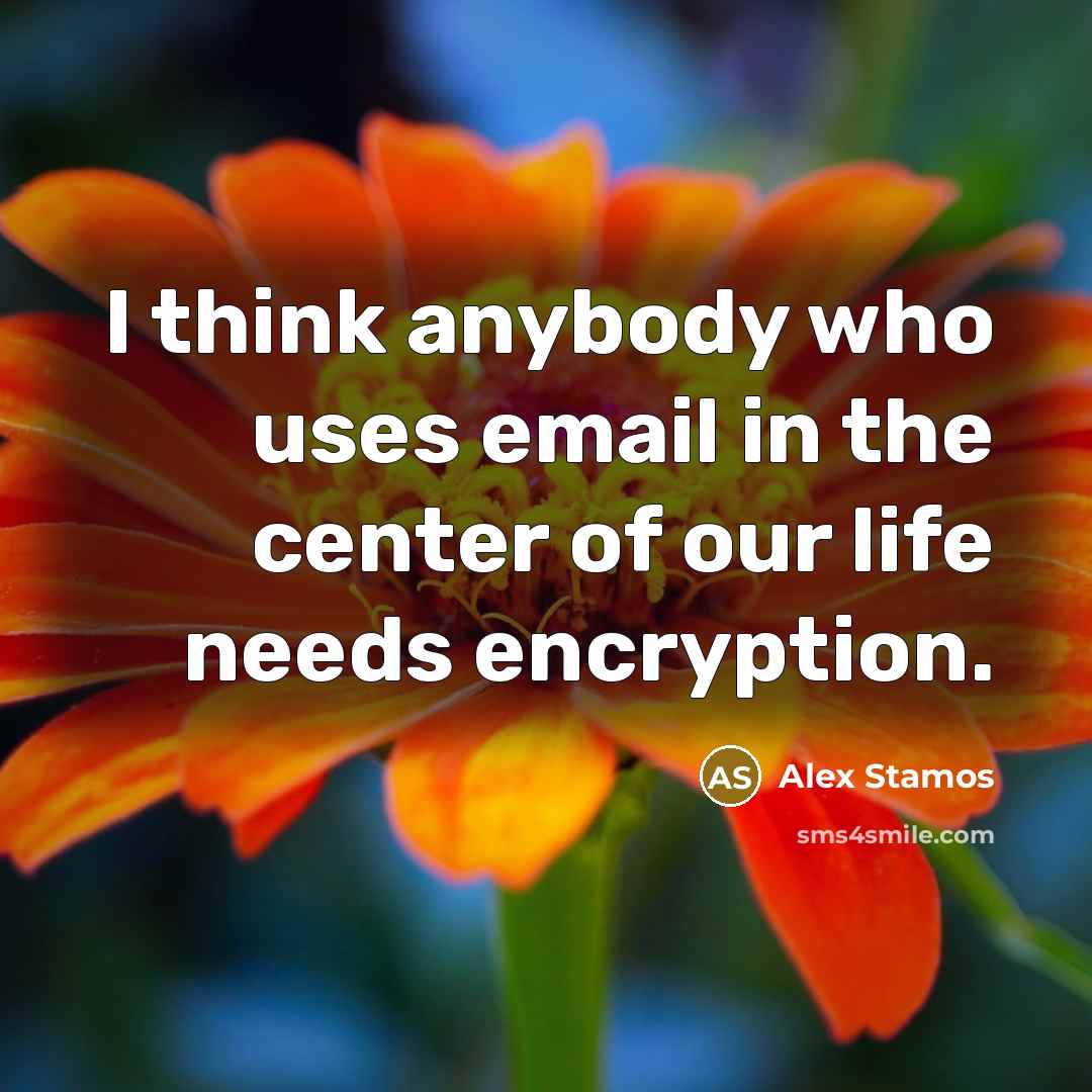 “I think anybody who uses email in the center of our life needs encryption.” quote by Alex Stamos