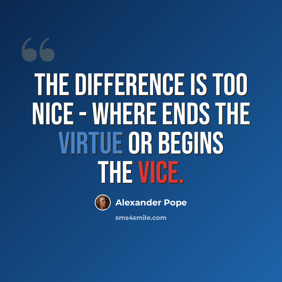 “The difference is too nice - Where ends the virtue or begins the vice.” quote by Alexander Pope