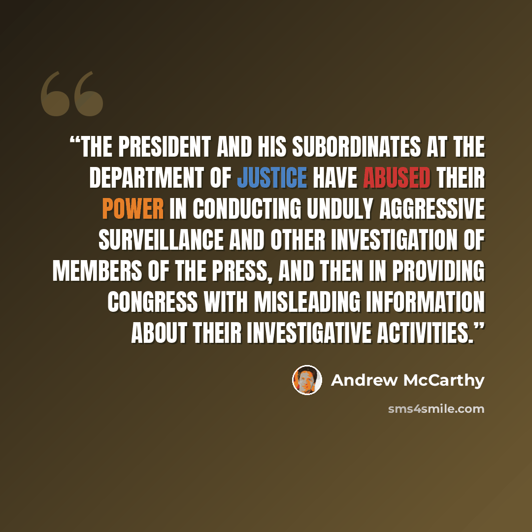 “The president and his subordinates at the Department of Justice have abused their power in conducting unduly aggressive surveillance and other investigation of members of the press, and then in providing Congress with misleading information about their investigative activities.” quote by Andrew McCarthy