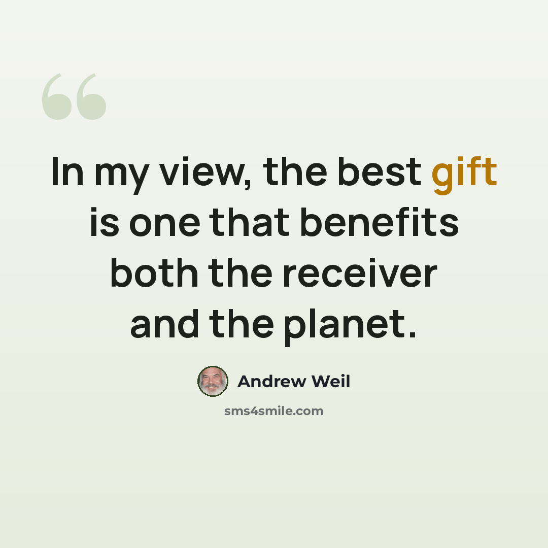 “In my view, the best gift is one that benefits both the receiver and the planet.” quote by Andrew Weil