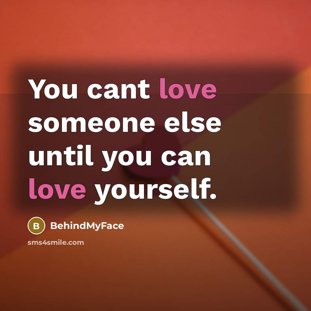 “You cant love someone else until you can love yourself.” quote by BehindMyFace