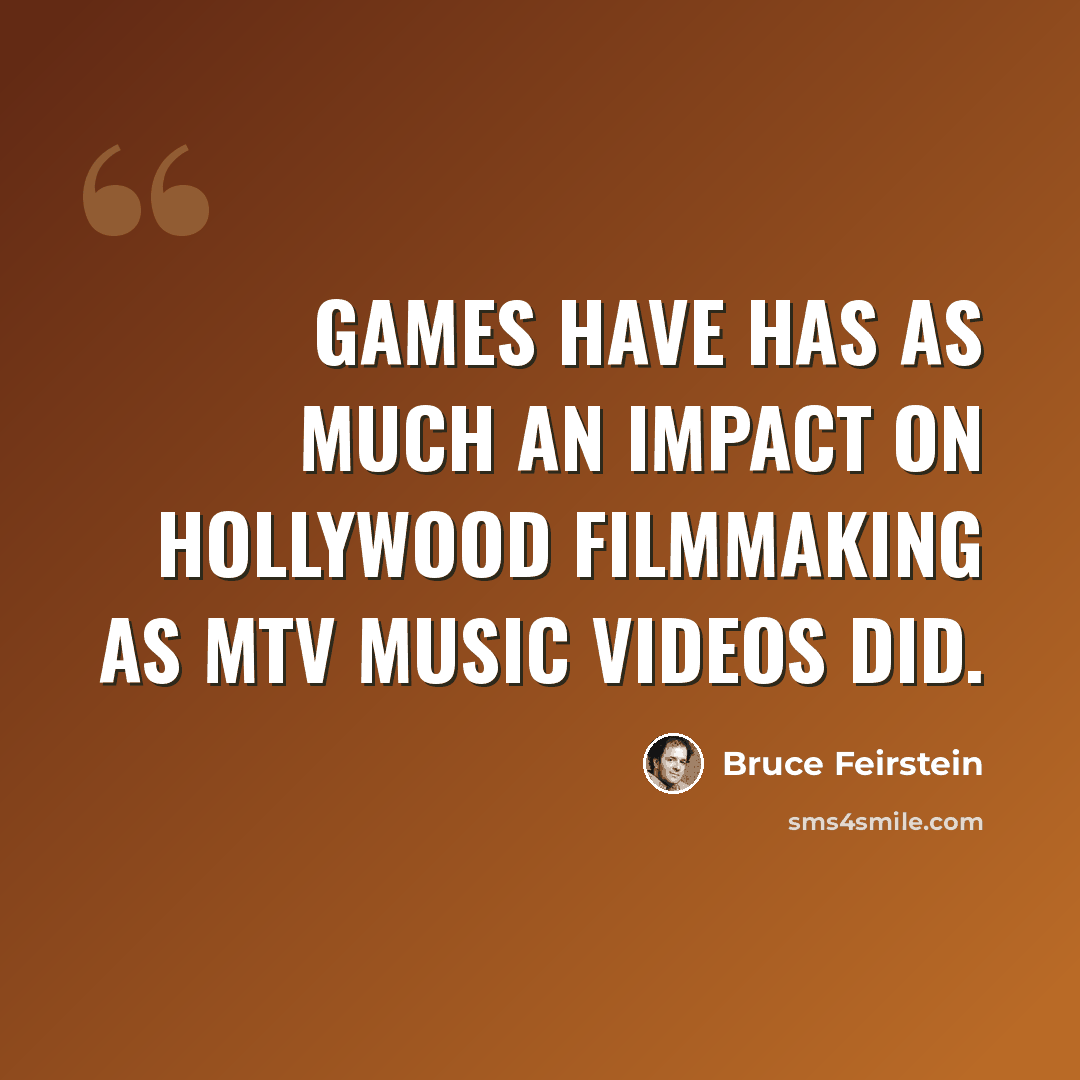 “Games have has as much an impact on Hollywood filmmaking as MTV music videos did.” quote by Bruce Feirstein