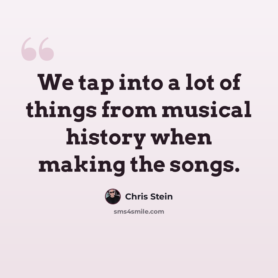 “We tap into a lot of things from musical history when making the songs.” quote by Chris Stein
