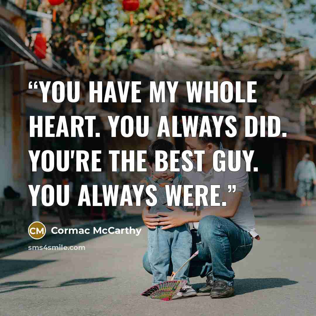 “You have my whole heart. You always did. You're the best guy. You always were.” quote by Cormac McCarthy