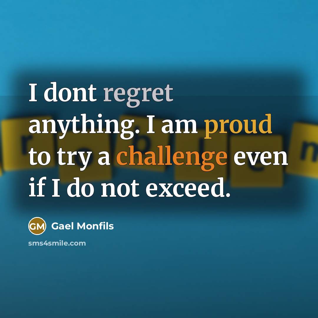 “I dont regret anything. I am proud to try a challenge even if I do not exceed.” quote by Gael Monfils