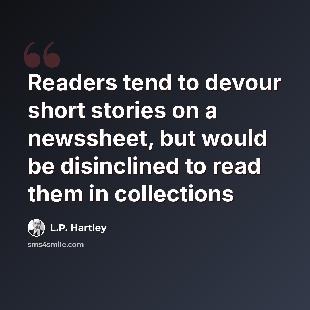 “Readers tend to devour short stories on a newssheet, but would be disinclined to read them in collections” quote by L.P. Hartley