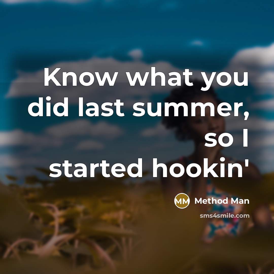 “Know what you did last summer, so I started hookin'” quote by Method Man