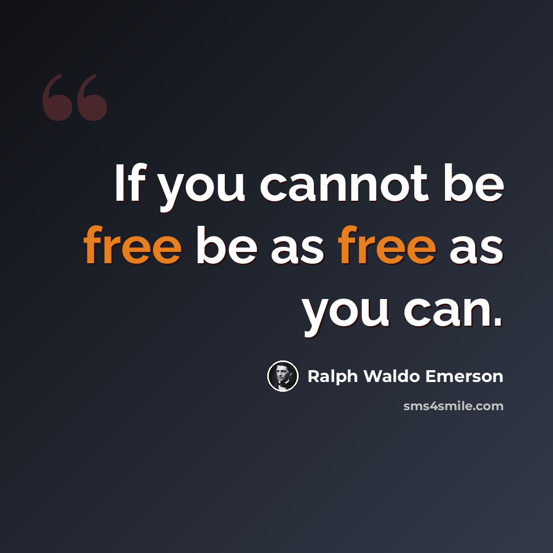 “If you cannot be free be as free as you can.” quote by Ralph Waldo Emerson