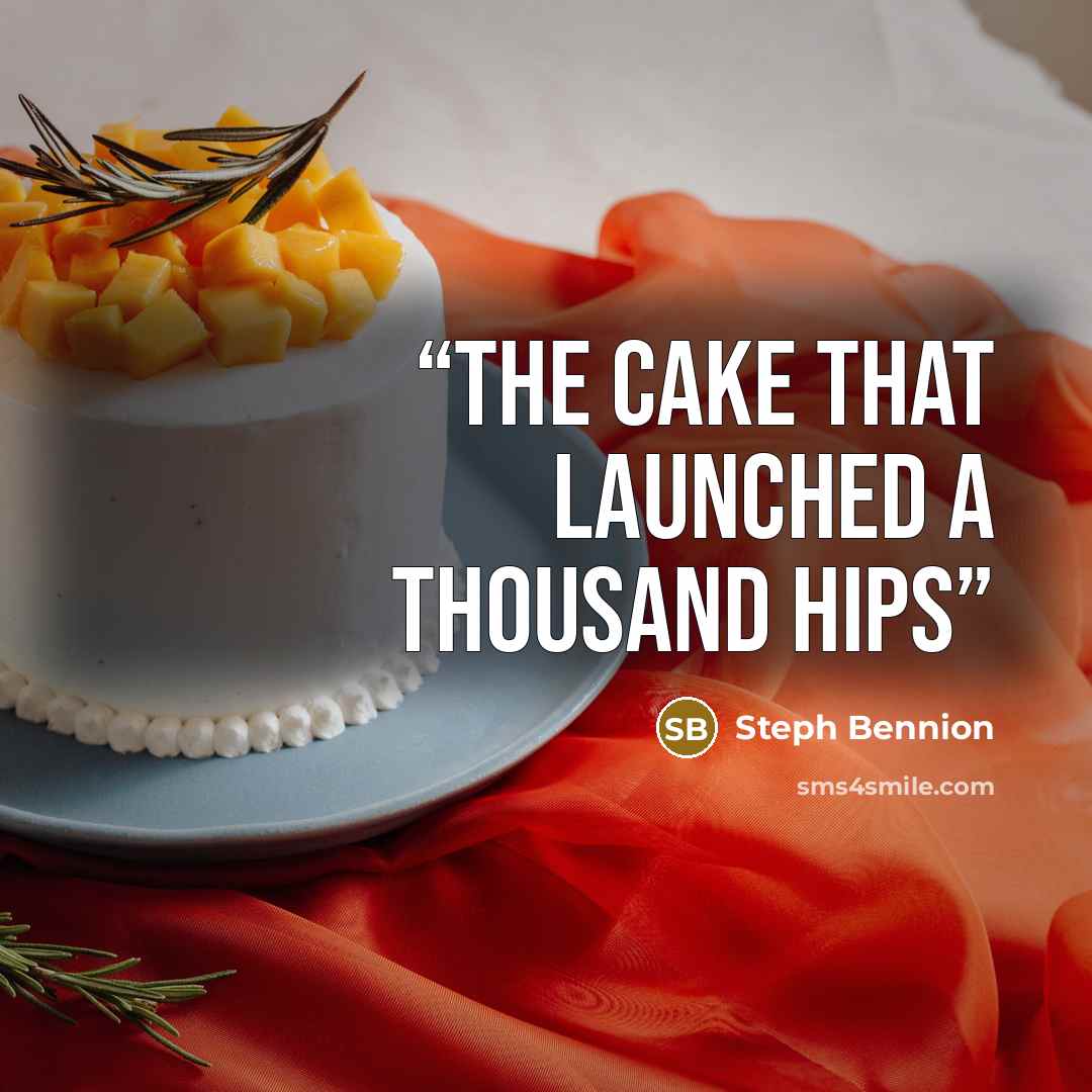 “The cake that launched a thousand hips” quote by Steph Bennion