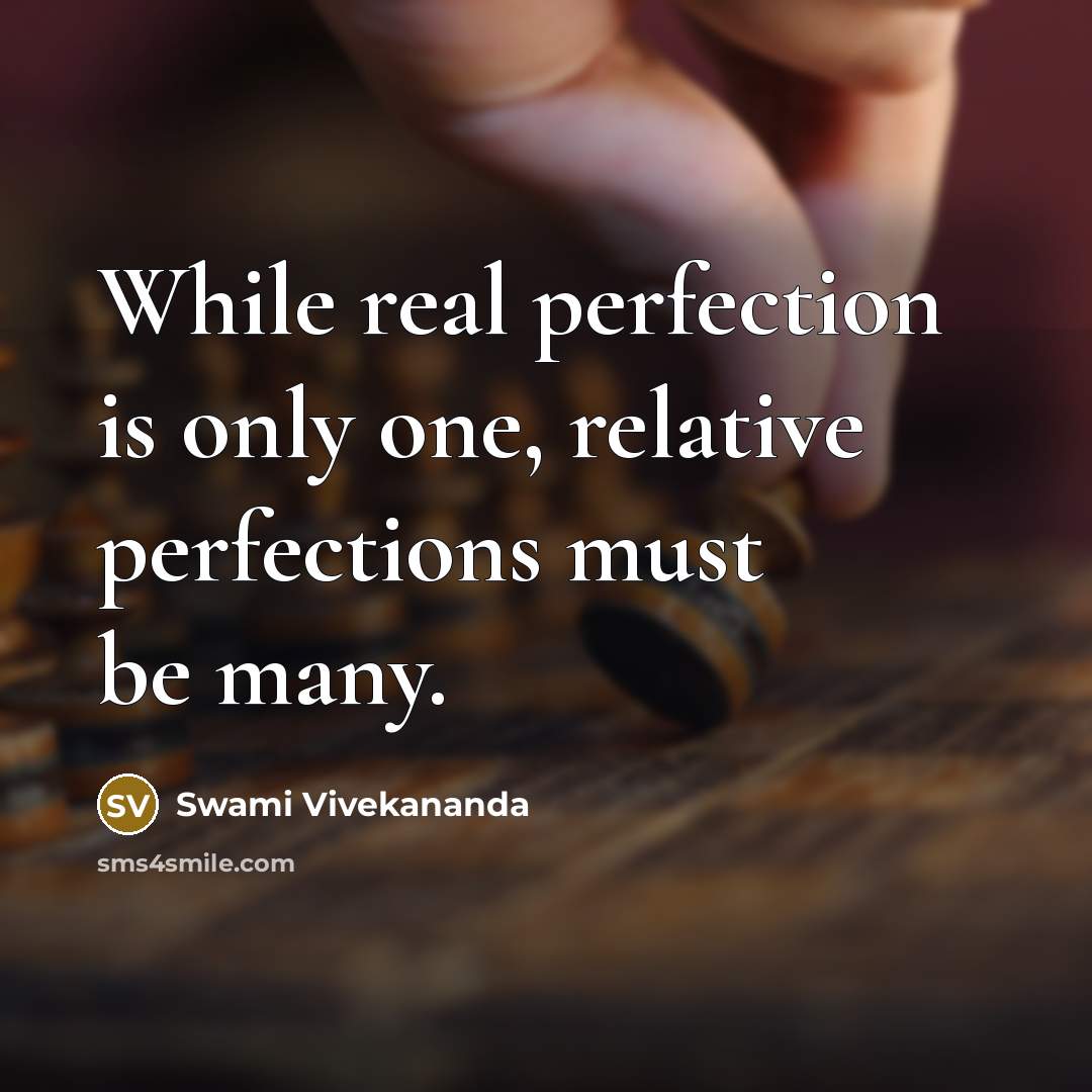 “While real perfection is only one, relative perfections must be many.” quote by Swami Vivekananda